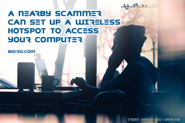 A nearby scammer can set up a wireless hotspot to access your computer