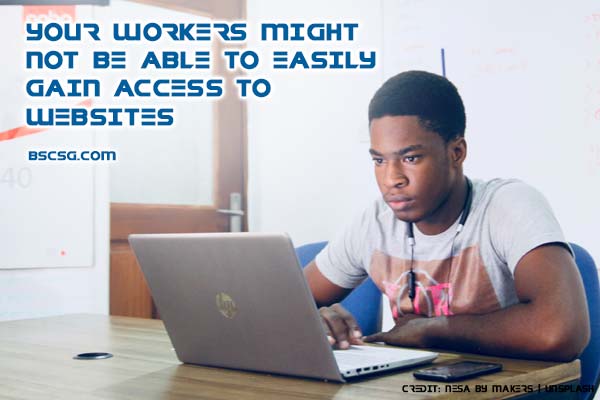 Your workers might not be able to easily gain access to websites